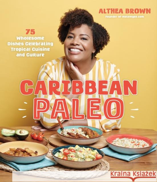 Caribbean Paleo: 75 Wholesome Dishes Celebrating Tropical Cuisine and Culture Althea Brown 9781645678908 Page Street Publishing Co.