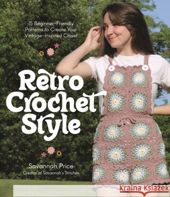 Retro Crochet Style: 15 Beginner-Friendly Patterns to Create Your Vintage-Inspired Closet Savannah Price 9781645678915 Page Street Publishing Co.