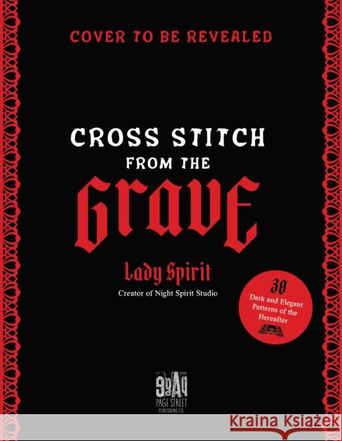 Cross Stitch from the Grave: 30 Dark and Elegant Patterns of the Hereafter Sage Spirit 9781645678922 Page Street Publishing