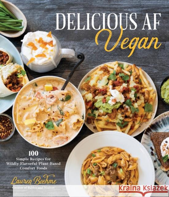 Delicious AF Vegan: 100 Simple Recipes for Wildly Flavorful Plant-Based Comfort Foods Lauren Boehme 9781645679349 Page Street Publishing Co.