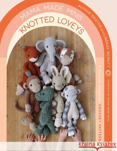 Mama Made Minis Knotted Loveys: 16 Heirloom Amigurumi Crochet Patterns Lindsay McNutt 9781645679356 Page Street Publishing