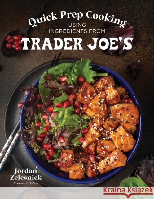 Quick Prep Cooking Using Ingredients from Trader Joe's Jordan Zelesnick 9781645679462 Page Street Publishing Co.