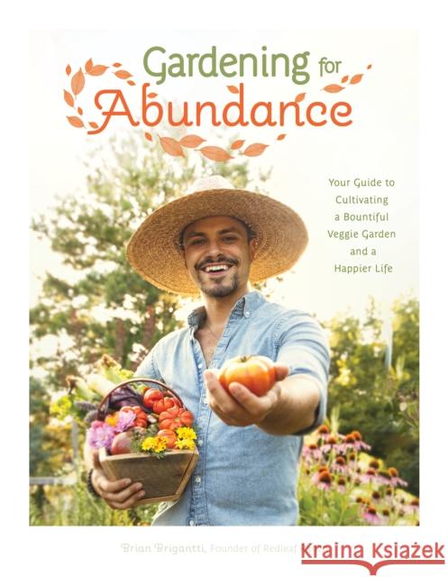 Gardening for Abundance: Your Guide to Cultivating a Bountiful Veggie Garden and a Happier Life Brian Brigantti 9781645679530 Page Street Publishing
