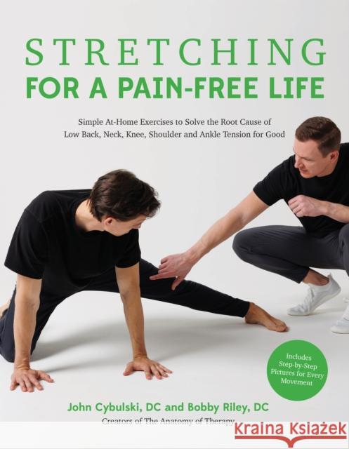 Stretching for a Pain-Free Life: Simple At-Home Exercises to Solve the Root Cause of Low Back, Neck, Knee, Shoulder and Ankle Tension for Good Bobby Riley John Cybulski 9781645679622 Page Street Publishing