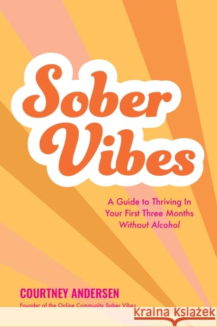 Sober Vibes: A Guide to Thriving in Your First Three Months Without Alcohol Courtney Andersen 9781645679714 Page Street Publishing Co.