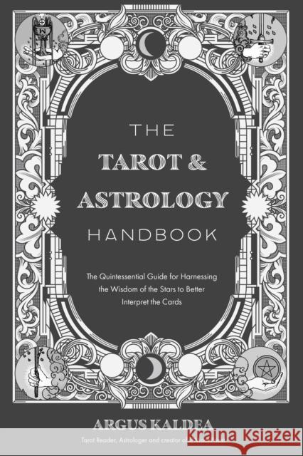 The Tarot & Astrology Handbook: The Quintessential Guide for Harnessing the Wisdom of the Stars to Better Interpret the Cards Argus Kaldea 9781645679745