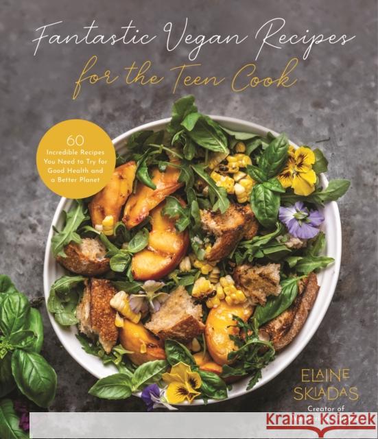 Fantastic Vegan Recipes for the Teen Cook: 60 Incredible Recipes You Need to Try for Good Health and a Better Planet Elaine Skiadas 9781645679769 Page Street Publishing Co.