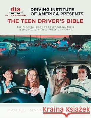 Driving Institute of America presents The Teen Driver's Bible: The Parents' Guide for Supporting Their Teen's Critical First Phase of Driving Manuel Manny Moncivais, Jr 9781645690115 Christian Faith