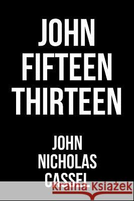 John Fifteen Thirteen John Nicholas Cassel 9781645690825 Christian Faith Publishing, Inc