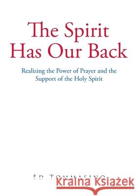 The Spirit Has Our Back: Realizing the Power of Prayer and the Support of the Holy Spirit Ed Tommasino 9781645692126