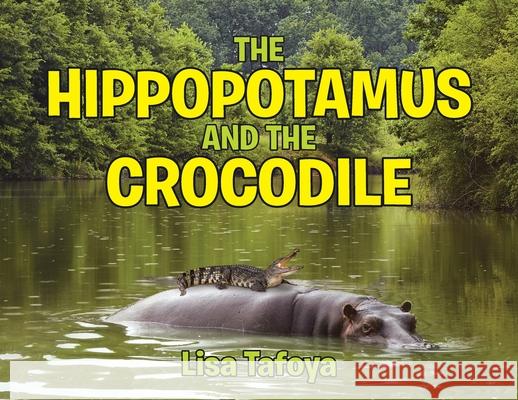 The Hippopotamus and The Crocodile Lisa Tafoya 9781645693970 Christian Faith Publishing, Inc