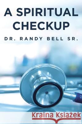 A Spiritual Checkup Dr Randy Bell, Sr 9781645696544