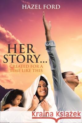 Her Story...: Created for a Time Like This Hazel Ford 9781645697992 Christian Faith Publishing, Inc