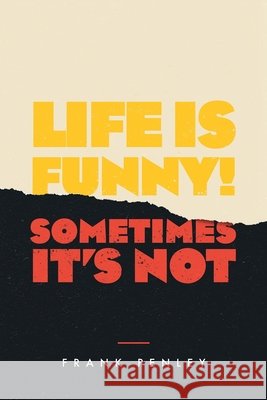 Life is Funny!: Sometimes It's Not. Frank Penley 9781645698111