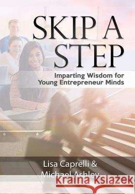 Skip a Step: Imparting Wisdom For Young Entrepreneur Minds Lisa Caprelli Michael Ashley 9781645704706 Happy Lifestyle Online