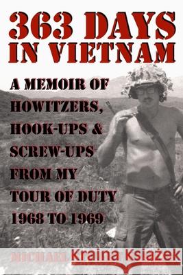 363 Days in Vietnam: A Memoir of Howitzers, Hook-Ups & Screw-Ups from My Tour of Duty 1968 to 1969 Michael Stuart Baskin Michael Stuart Baskin 9781645709190