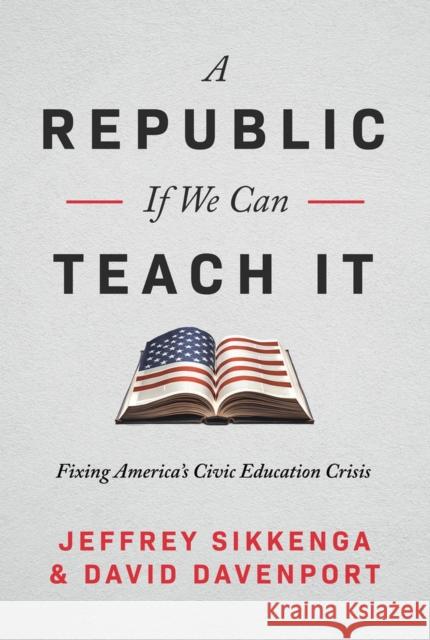 The Civic Education Crisis: How We Got Here, What We Must Do Jeffrey Sikkenga David Davenport 9781645720492 Republic Book Publishers