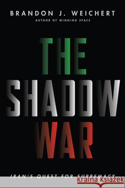 The Shadow War: Iran's Quest for Supremacy Weichert, Brandon J. 9781645720560 Republic Book Publishers