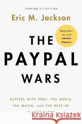 The Paypal Wars: Battles with Ebay, the Media, the Mafia, and the Rest of Planet Earth Eric M. Jackson 9781645720836