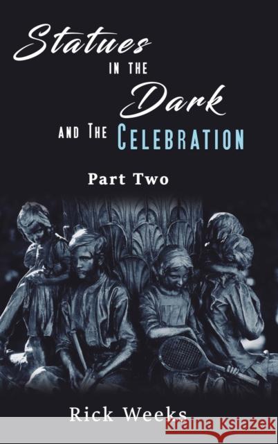 Statues in the Dark and the Celebration Rick Weeks 9781645753094