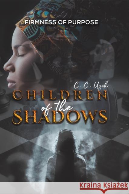 Children of the Shadows: Firmness of Purpose C C Uzoh 9781645754619 Austin Macauley Publishers LLC