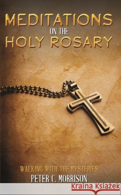 Meditations on the Holy Rosary Peter C Morrison 9781645757306