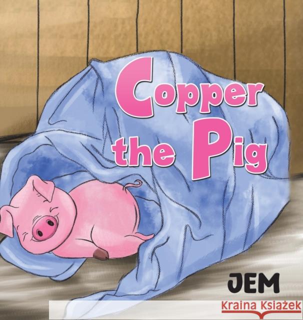 Copper the Pig Jem 9781645759034 Austin Macauley Publishers LLC