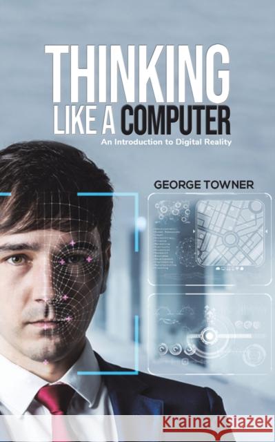 Thinking Like a Computer George Towner 9781645759270 Austin Macauley Publishers LLC