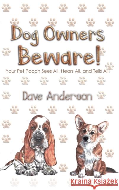 Dog Owners Beware!: Your Pet Pooch Sees All, Hears All, and Tells All! Dave Anderson 9781645759652 Austin Macauley Publishers LLC
