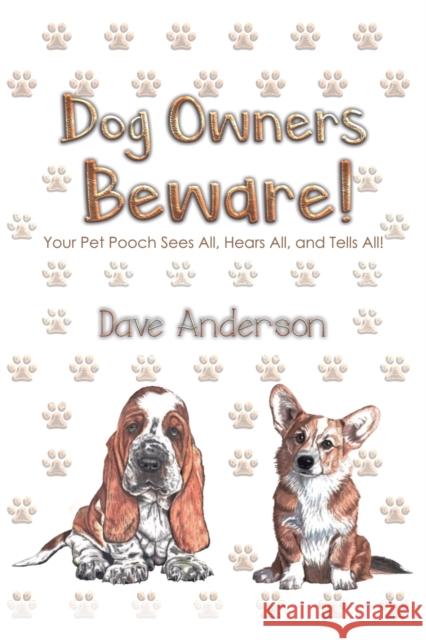 Dog Owners Beware!: Your Pet Pooch Sees All, Hears All, and Tells All! Dave Anderson 9781645759669 Austin Macauley Publishers LLC