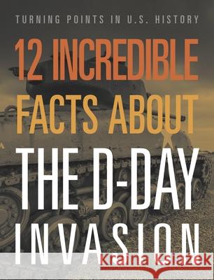 12 Incredible Facts about the D-Day Invasion Lois Sepahban 9781645823384 Black Rabbit Books