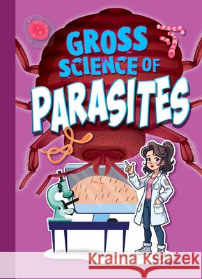 Gross Science of Parasites Stephanie Bearce 9781645825005
