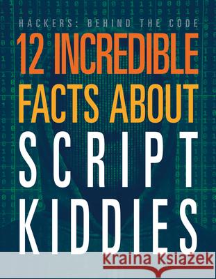 12 Incredible Facts about Script Kiddies Meghan Hatalla 9781645825425 Black Rabbit Books