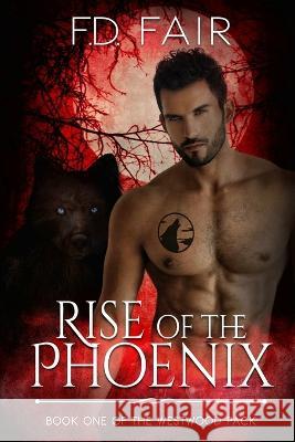 Rise of the Phoenix: A Rescued by the Alpha Paranormal Romance F D Fair   9781645831051 Foundations Book Publishing