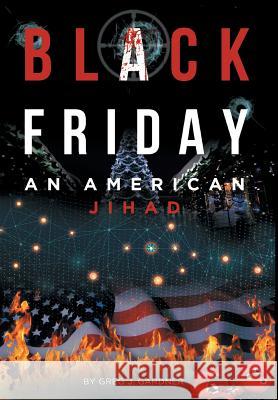 Black Friday: An American Jihad Greg J 9781645840732 Page Publishing, Inc.
