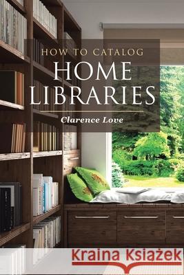 How to Catalog Home Libraries Clarence Love 9781645842552 Page Publishing, Inc.