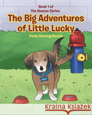 The Big Adventures of Little Lucky: Book 1 Paula Gehring-Kevish 9781645844594 Page Publishing, Inc.