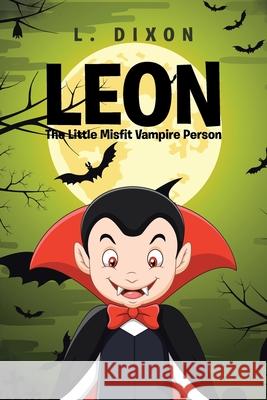 Leon: The Little Misfit Vampire Person L Dixon 9781645845133 Page Publishing, Inc
