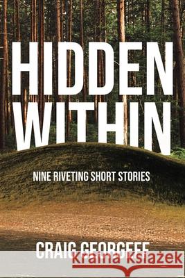 Hidden Within: Nine Riveting Short Stories Craig Georgeff 9781645845195 Page Publishing, Inc.