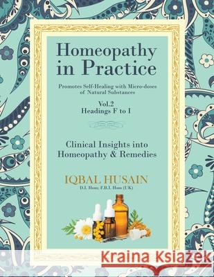 Homeopathy in Practice: Clinical Insights into Homeopathy and Remedies Iqbal Husain 9781645845904