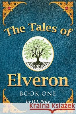 The Tales of Elveron: Book One D J Price 9781645848141 Page Publishing, Inc.