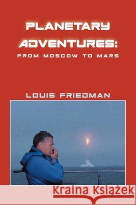 Planetary Adventures: From Moscow to Mars Louis Friedman 9781645849360 Page Publishing, Inc.