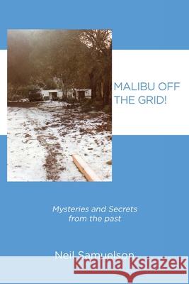 Malibu Off the Grid!: Mysteries and Secrets from the past Sam Neilson 9781645849452