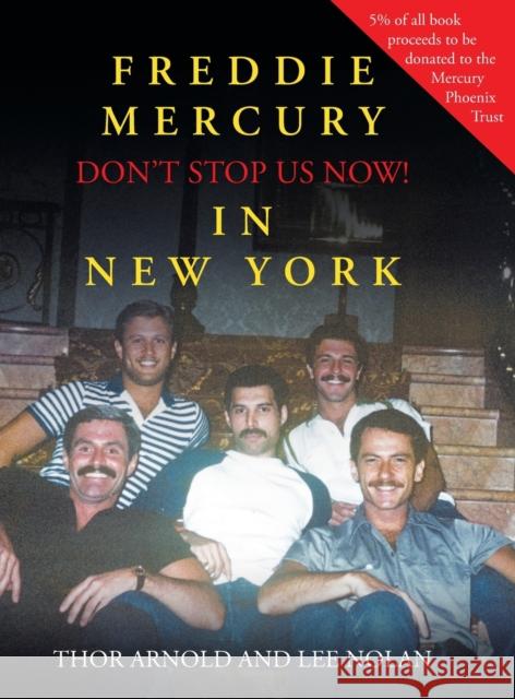 Freddie Mercury in New York Don't Stop Us Now! Thor Arnold, Lee Nolan 9781645849483 Page Publishing, Inc.
