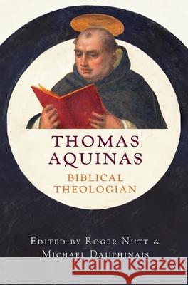 Thomas Aquinas, Biblical Theologian Roger W. Nutt Roger Nutt Michael Dauphinais 9781645850373 Emmaus Academic