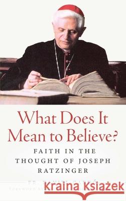 What Does It Mean to Believe?: Faith in the Thought of Joseph Ratzinger Fr Daniel Card Cardinal Gerhard L. Mller 9781645850410