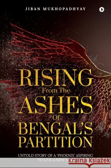 Rising from the Ashes of Bengal's Partition Jiban Mukhopadhyay 9781645871668