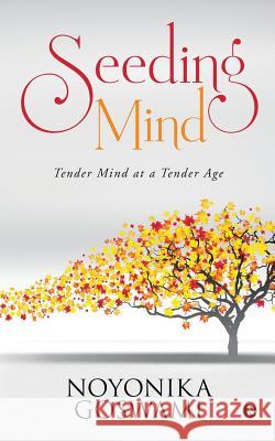 Seeding Mind: Tender Mind at a Tender Age Noyonika Goswami 9781645871873 Notion Press