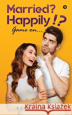 Married? Happily!?: Game on... Rakhi Kapoor 9781645871897 Notion Press