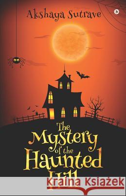 The Mystery of the Haunted Hill Akshaya Sutrave 9781645871934